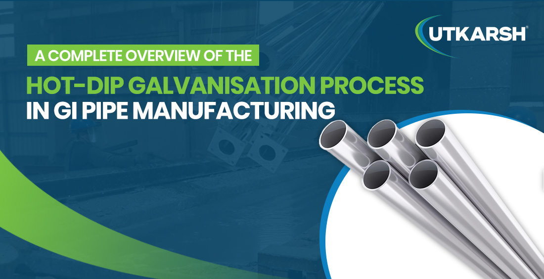 A Complete Overview of the Hot-Dip Galvanisation Process in GI Pipe Manufacturing