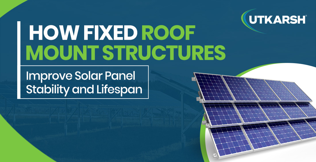 How Fixed Roof Mount Structures Improve Solar Panel Stability and Lifespan