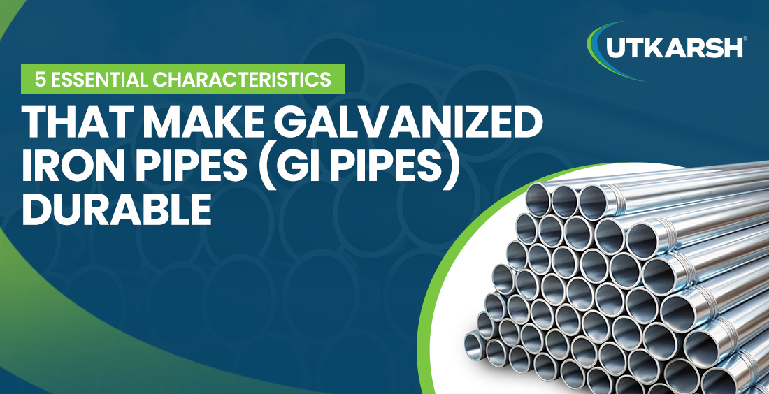 5 Essential Characteristics That Make Galvanized Iron Pipes (GI Pipes) Durable