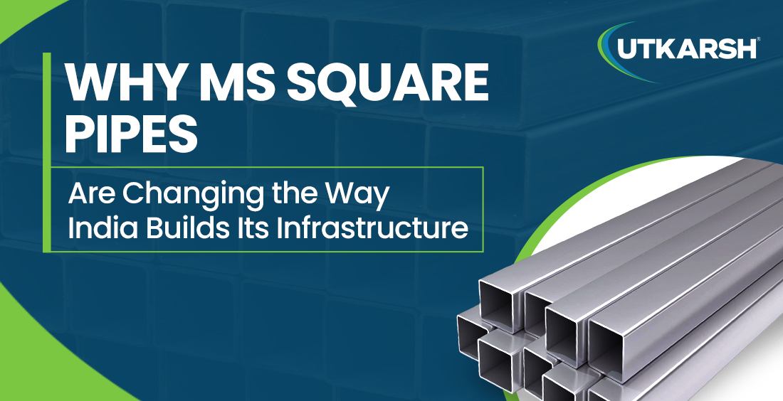 Why MS Square Pipes Are Changing the Way India Builds Its Infrastructure
