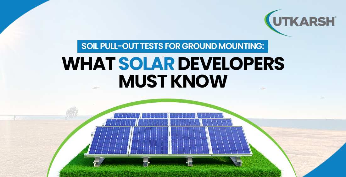 Soil Pull-Out Tests for Ground Mounting: What Solar Developers Must Kno
