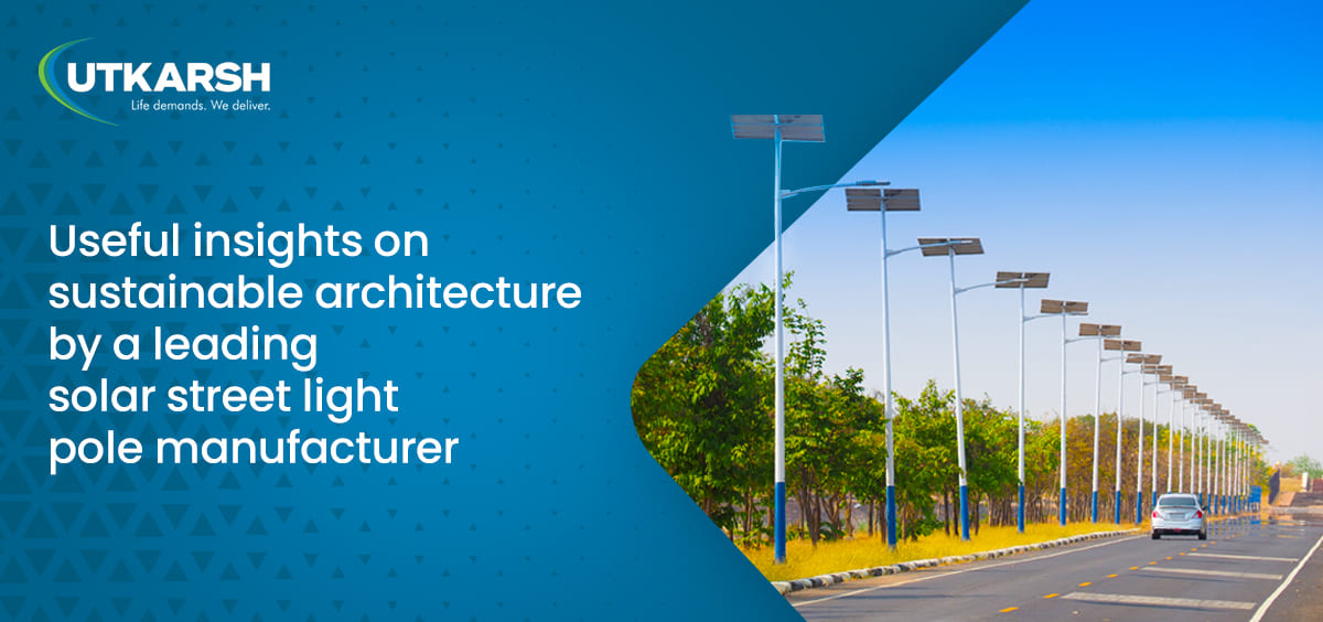 Useful insights on sustainable architecture by a solar street light pole manufacturer